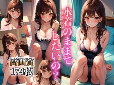 誰もが魅了される名作！水着のままでしたいの？ 〜高画質、水着女子174人〜