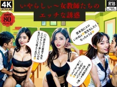 驚愕のシーンが次々と展開する！いやらしぃ〜女教師たちのエッチな誘惑