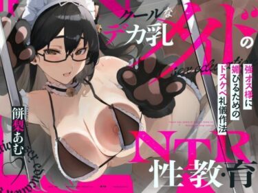 驚愕の連続で物語が進行する！【NTR報告】クールなデカ乳メイドのNTR性教育〜強オス様に媚びるためのドスケベ礼儀作法〜CV.餅梨あむ-［台本付き］