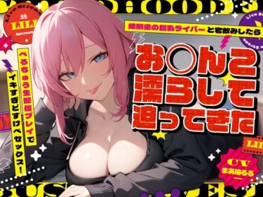 魅力的なビジュアルの世界！幼馴染の巨乳ライバーと宅飲みしたらお◯んこ濡らして迫ってきた〜べろちゅう生配信プレイでイキすぎどすけべセックス！〜