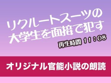 魅力的な展開に心が揺さぶられる！リクルートスーツの大学生を面接で●す【オリジナル官能小説の朗読】