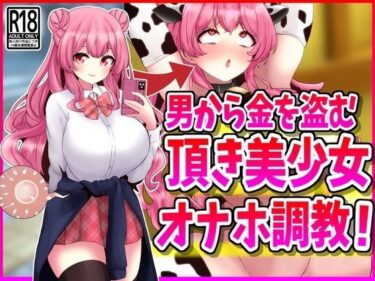 魅力的なキャラクターが輝く物語！男から金を盗む『頂き美少女』オナホ調教！