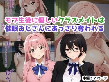 未来へ語り継がれる名作！モブ生徒に優しいクラスメイトは催●おじさんにあっさり奪われる