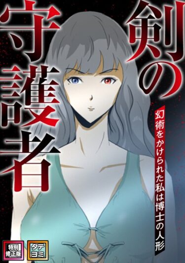 心が震える、最高のドラマ！剣の守護者〜幻術をかけられた私は博士の人形【特別修正版】【タテヨミ】