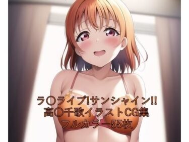 あなたを引き寄せる美しい光の力！ラ○ライブ！サンシャイン！！CG集 高○千歌（橙下着） R-18あり