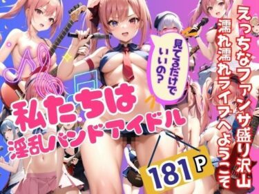 思わず息を呑むような衝撃的なラスト！私たちは淫乱バンドアイドル えっちなファンサ盛り沢山 濡れ濡れライブへようこそ