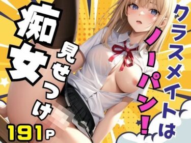 衝撃と感動の共演！クラスメイトはノーパン見せつけ痴女