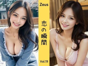 美の限界を突破する一作！Zeus 〜恋の瞬間〜 Vol.19