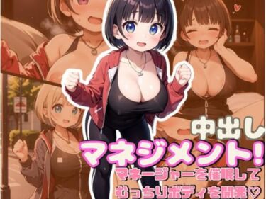 夢のような美しい物語が展開する！中出しマネジメント！〜マネージャーを催●してむっちりボディを開発！〜