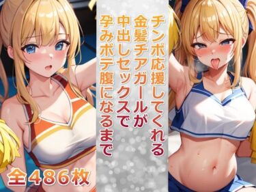 あなたを魅了するドラマチックな瞬間！チンポ応援してくれる金髪チアガールが中出しセックスで孕みボテ腹になるまで