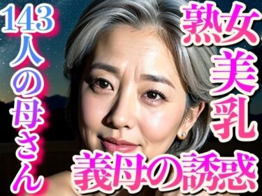 あなたの感覚を揺さぶる美しさ！義母の誘惑〜143人の美乳が…熟女だけど身体は現役