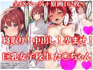 あなたの感性に届く名作！寝取り！中出し！孕ませ！巨乳女子校生た〇ちゃん