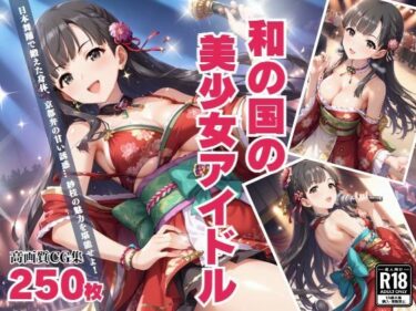 あなたを圧倒する意外なストーリー展開！「和の国の美少女アイドル」 京都弁の甘い誘惑に溺れて…