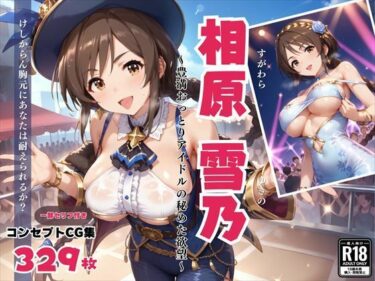 あなたの心を揺さぶるシーン！相原 雪乃 〜豊満おっとりアイドルの秘めた欲望〜