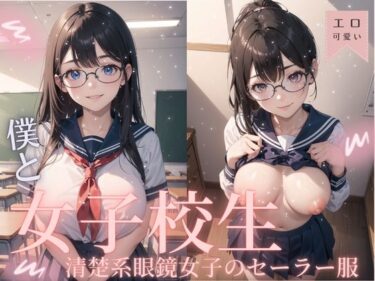 驚きの連続に心が震える！僕と女子校生-清楚系眼鏡女子のセーラー服