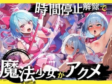 魅力に包まれた究極の体験！時間停止解除で魔法少女がアクメ！正義の変身ヒロインが無様に絶頂！・500枚