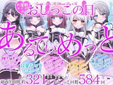 予測できない物語の終焉にあなたは驚愕！【5時間超/584回】お屋敷メイドのおしっこの日〜あるてぃめっと〜