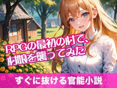 あなたを驚かせる意外なストーリー！RPGの最初の村で、村娘を襲ってみた【すぐに抜ける官能小説】