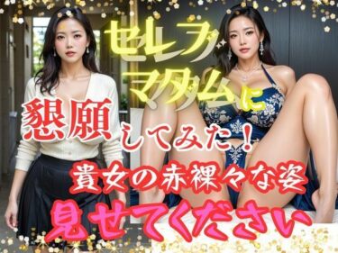 目を離せない美しさの中に引き込まれる！セレブマダムに懇願してみた！  貴女の赤裸々な姿  見せてください