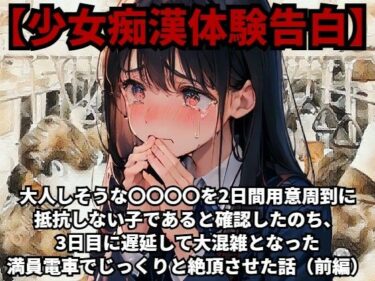 驚きの連続で目が離せない！【少女痴●体験告白】大人しそうな〇〇〇〇を、2日間用意周到に抵抗しない子であると確認したのち、3日目に遅延して大混雑となった満員電車でじっくりと絶頂させた話（前編）