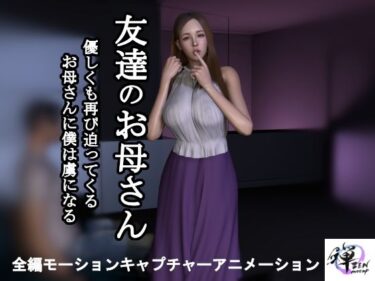 驚きの連続で目が離せない！【短編動画】友達のお母さん〜優しくも再び迫ってくるお母さんに僕は虜になる