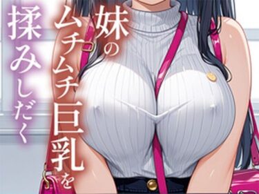 美しさが奏でる心のメロディ！妹のムチムチ巨乳を揉みしだく