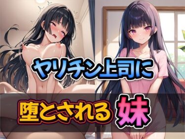 あなたを感動させる美の力！ヤリチン上司に堕とされる妹