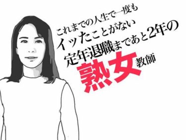 目を離せない急展開があなたを圧倒する！定年退職まであと2年の熟女教師