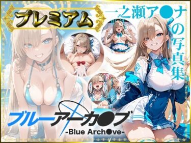 あなたの感覚を刺激する美しい旋律！【ブルーアーカ〇ブ -Blue Arch○ve-】一之瀬ア〇ナの写真集 プレミアム