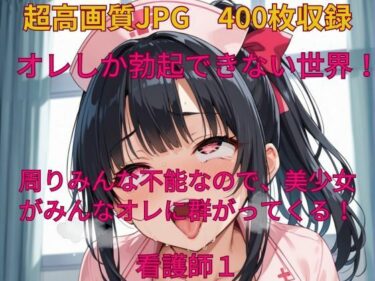 あなたの心に染み込む美しさの力！オレしか勃起できない世界！ 周りみんな不能なので、美少女がみんなオレに群がってくる！看護師1