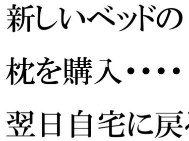 あなたの感覚を解き放つ美の力！【無料】新しいベッドの枕を購入・・・・翌日自宅に戻ると義母が台所で・・・・・