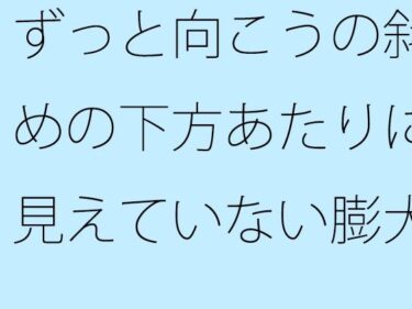 あなたの感覚を揺さぶる美しさの魔法！【無料】ずっと向こうの斜めの下方あたりに見えていない膨大なもの  そっちだけではなく・・・・