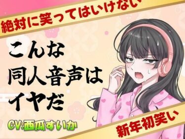 あなたを魅了する美しい瞬間！こんな同人音声はイヤだ【CV:西瓜すいか】