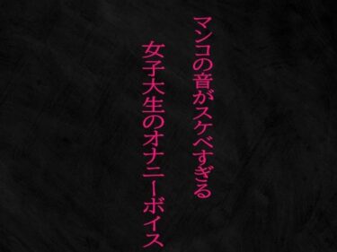 静かな調和を生み出す美しい力！マンコの音がスケベすぎる女子大生のオナニーボイス