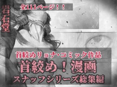 美が生み出す一瞬の奇跡！首絞め！漫画・スナッフシリーズ「三部作総集編」/首絞めリョナ・コミック作品