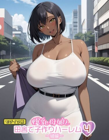 激しく引き寄せられる衝撃の展開！爆乳母娘と田舎で子作りハーレム モザイク版