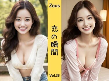 美しさが花開く映像の時間！Zeus 〜恋の瞬間〜 Vol.36