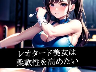 魅力が満ち溢れる美の世界！レオタード美女は柔軟性を高めたい