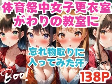 あなたの心を包み込む美しい世界！体育祭中女子更衣室がわりの教室に忘れ物取りに 入ってみた