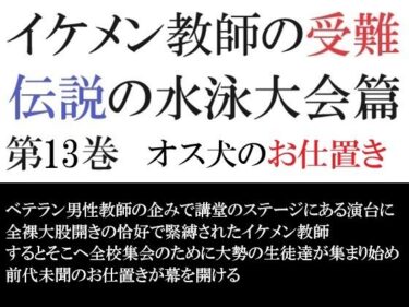 美しさが生み出す心の中の輝きの光！イケメン教師の受難 伝説の水泳大会篇 第13巻 オス犬のお仕置き