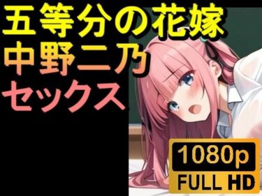 美しさが世界を変える一作！【ROAN006】【約08分】五等分の花嫁の中野二乃「アダルトアニメ動画開発中！」