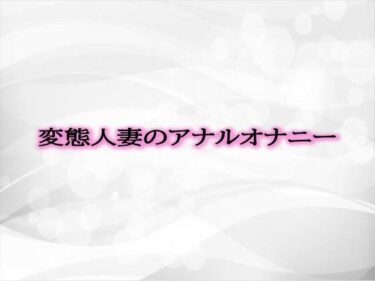 美しさが描く幻想的な時の中の力！変態人妻のアナルオナニー