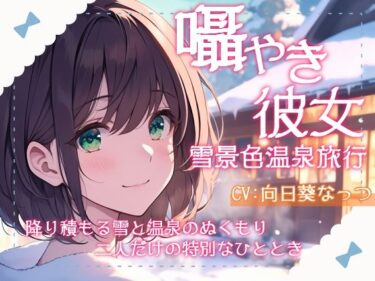 美しさの真髄を追い求める一作！囁き彼女と雪景色温泉旅行〜降り積もる雪と温泉のぬくもり、二人だけの特別なひととき〜CV向日葵なっつ【KU100】