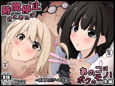 あなたの心を解き放つ美の波動！時間停止さえあればあのコはボクのモノ！後編 〜妊娠・即ボテ→即出産〜