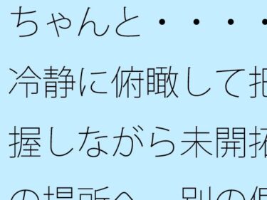 美が描く神秘的な瞬間の中で！【無料】ちゃんと・・・・冷静に俯瞰して把握しながら未開拓の場所へ  別の側面を見ながら