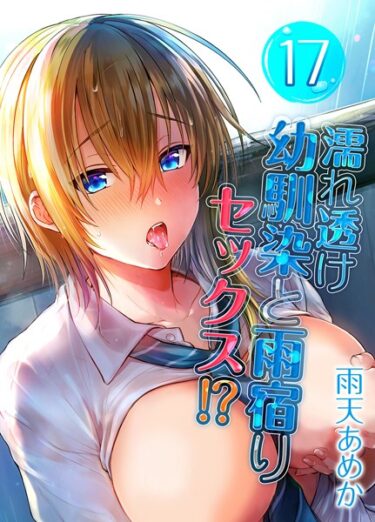 あなたの欲求を解放する物語！濡れ透け幼馴染と雨宿りセックス！？（単話）