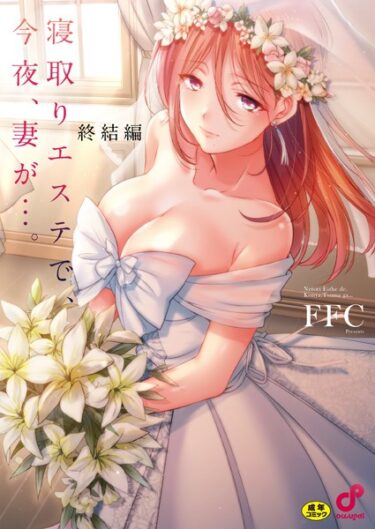 予測不可能な展開が続く！寝取りエステで、今夜、妻が…。【単行本版】