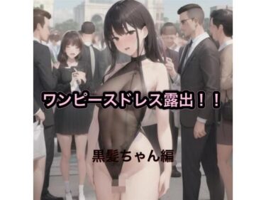 あなたを包み込む美しさの存在！ワンピースドレス露出！！  黒髪ちゃん編