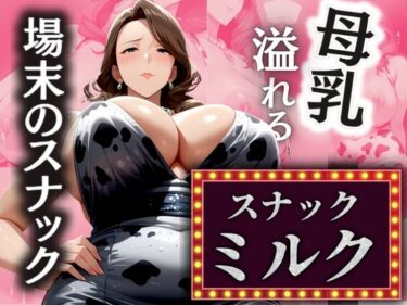 深い海のような美しさの広がり！場末のスナック 溢れる母乳 【スナックミルク】