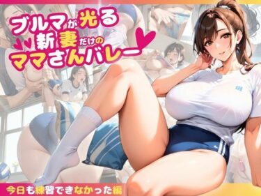 あなたを包み込む無限の光の調和！ブルマが光る新妻だけのママさんバレー〜今日も練習できなかった編〜